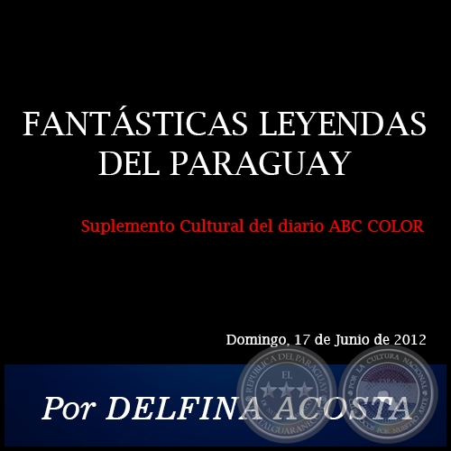 FANTSTICAS LEYENDAS DEL PARAGUAY - Por DELFINA ACOSTA - Domingo, 17 de Junio de 2012